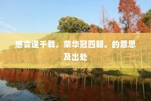 感会逢千载，荣华冠四朝。的意思及出处