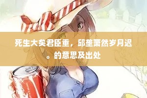 死生大矣君臣重，邱垄萧然岁月迟。的意思及出处
