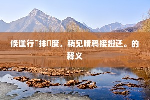 倏逢行幰排辀度，稍见晴鸦接翅还。的释义