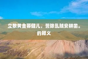 立散黄金募健儿,誓除乱贼安耕凿。的释义 立散黄金募健儿,誓除乱贼安耕凿。的释义
