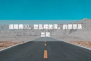 道隆舞僸佅，世乱糅羌浑。的意思及出处