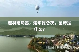 遮羽阳乌嚣，熔浆昆仑决。全诗是什么？