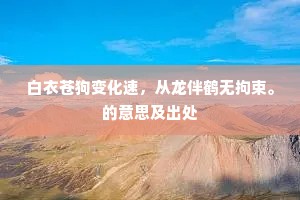 白衣苍狗变化速，从龙伴鹤无拘束。的意思及出处
