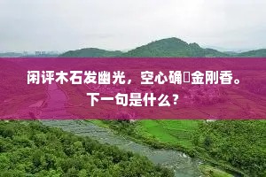 闲评木石发幽光，空心确峃金刚香。下一句是什么？