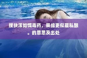 搜抉浑如饵毒药，畏缩更似藏私酿。的意思及出处