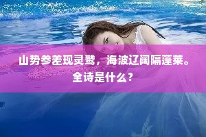 山势参差现灵鹫，海波辽阔隔蓬莱。全诗是什么？