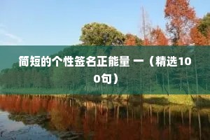 简短的个性签名正能量 一（精选100句）