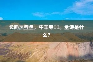 长跪烹鲤鱼，牛羊夺臐膷。全诗是什么？