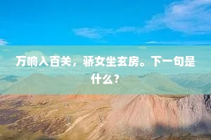 万响入百关，骄女坐玄房。下一句是什么？