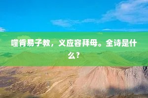 噬肯易子教，义应容拜母。全诗是什么？