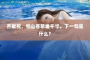 齐献祝，恒山苍翠堆千寸。下一句是什么？