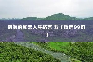 简短的励志人生格言 五（精选99句）