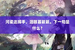 河梁迄挥手，泪眼暮簌簌。下一句是什么？