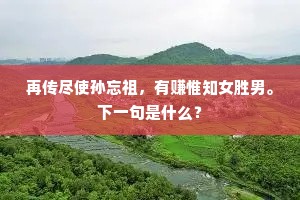 再传尽使孙忘祖，有赚惟知女胜男。下一句是什么？