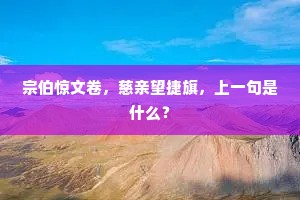 宗伯惊文卷，慈亲望捷旗，上一句是什么？