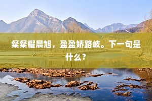 粲粲耀晨旭，盈盈娇路岐。下一句是什么？