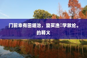 门前幸有田堪治，旋买渔舠学放纶。的释义