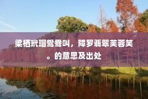 梁栖玳瑁鸳鸯叫，障罗翡翠芙蓉笑。的意思及出处