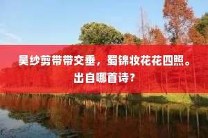 吴纱剪带带交垂，蜀锦妆花花四照。出自哪首诗？