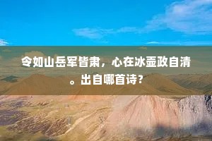 令如山岳军皆肃,心在冰壶政自清。出自哪首诗? 令如山岳军皆肃,心在冰壶政自清。出自哪首诗?