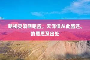 明祠灵响期昭应，天泽俱从此路还。的意思及出处