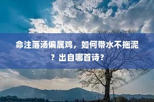 命注落汤偏属鸡，如何带水不拖泥？出自哪首诗？