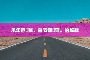 夙年追騄骥，暮节仰鹓鸾。的解释