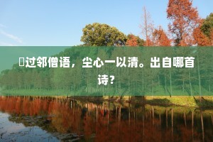 閒过邻僧语，尘心一以清。出自哪首诗？
