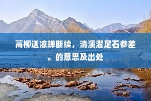 高柳送凉蝉断续，清溪濯足石参差。的意思及出处