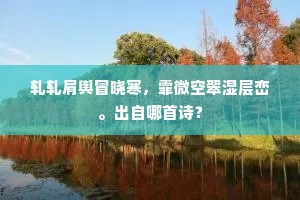 轧轧肩舆冒晓寒，霏微空翠湿层峦。出自哪首诗？