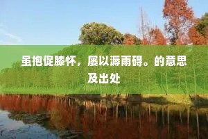 虽抱促膝怀，屡以溽雨碍。的意思及出处