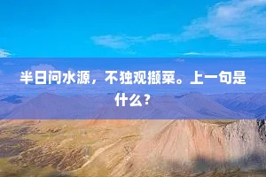 半日问水源，不独观撷菜。上一句是什么？