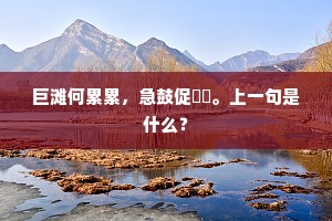 巨滩何累累，急鼓促韸韸。上一句是什么？
