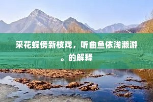 采花蝶傍新枝戏，听曲鱼依浅濑游。的解释