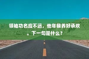 领袖功名应不远，他年禄养好承欢。下一句是什么？