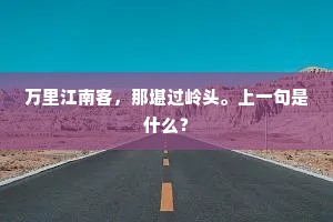 万里江南客，那堪过岭头。上一句是什么？