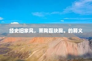 经史旧家风，薰陶磊块胸。的释义