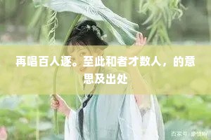 再唱百人逐。至此和者才数人，的意思及出处