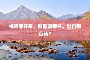 梅待春开眼，歌催雪荐杯。出自哪首诗？