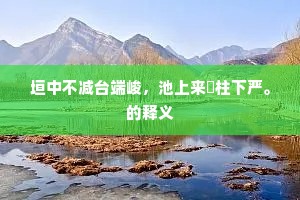 垣中不减台端峻,池上来従柱下严。的释义 垣中不减台端峻,池上来従柱下严。的释义