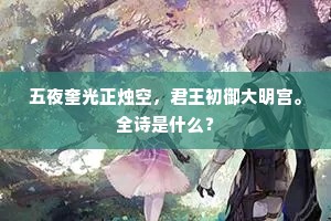 五夜奎光正烛空，君王初御大明宫。全诗是什么？