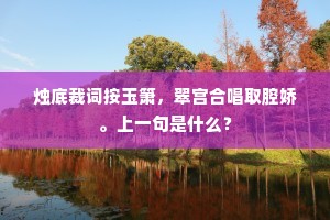 烛底裁词按玉箫，翠宫合唱取腔娇。上一句是什么？