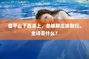 临平山下西湖上，总被腴庄拨取归。全诗是什么？