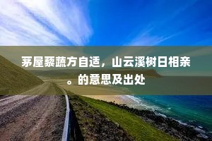 茅屋藜蔬方自适，山云溪树日相亲。的意思及出处