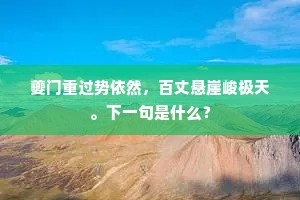 夔门重过势依然，百丈悬崖峻极天。下一句是什么？