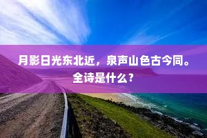 月影日光东北近,泉声山色古今同。全诗是什么? 月影日光东北近,泉声山色古今同。全诗是什么?