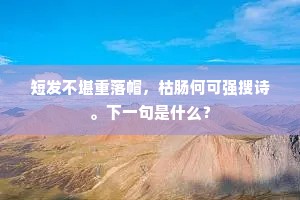 短发不堪重落帽，枯肠何可强搜诗。下一句是什么？