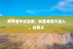 岸傍灌木长含雨，树里啼莺巧避人。的释义