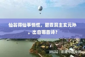 仙翁得仙事惝慌，碧霞洞主玄元孙。出自哪首诗？