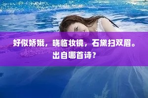 好似娇娥，晓临妆镜，石黛扫双眉。出自哪首诗？